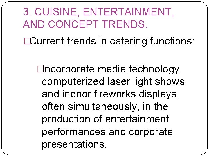 3. CUISINE, ENTERTAINMENT, AND CONCEPT TRENDS. �Current trends in catering functions: �Incorporate media technology,