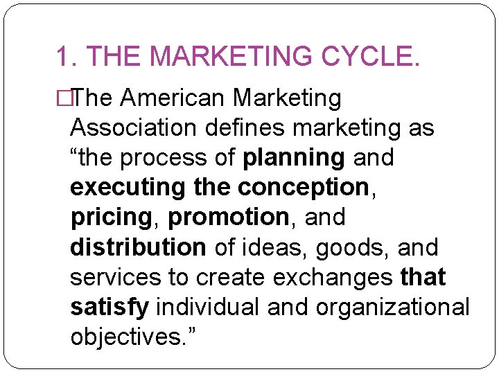 1. THE MARKETING CYCLE. �The American Marketing Association defines marketing as “the process of