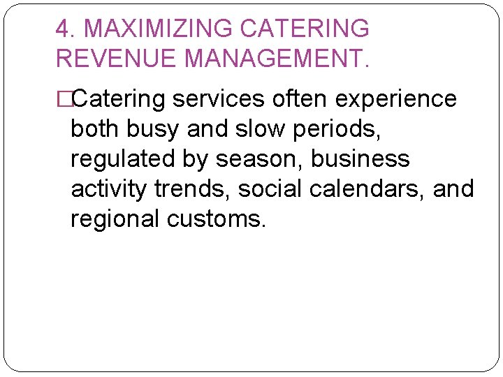 4. MAXIMIZING CATERING REVENUE MANAGEMENT. �Catering services often experience both busy and slow periods,