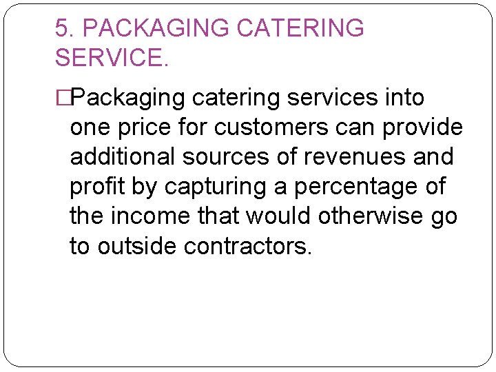 5. PACKAGING CATERING SERVICE. �Packaging catering services into one price for customers can provide