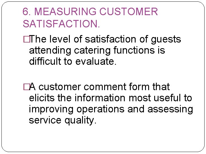 6. MEASURING CUSTOMER SATISFACTION. �The level of satisfaction of guests attending catering functions is