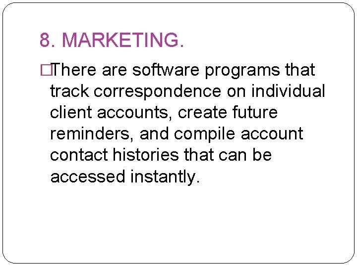 8. MARKETING. �There are software programs that track correspondence on individual client accounts, create