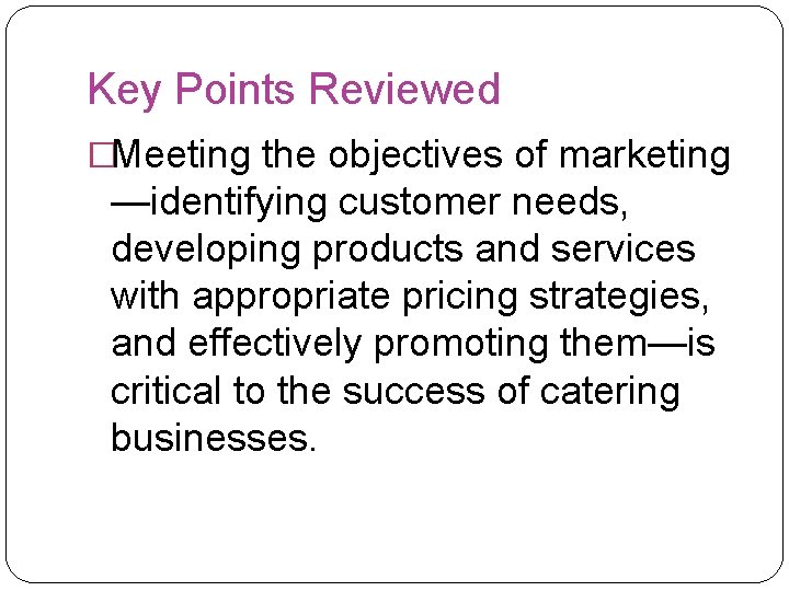 Key Points Reviewed �Meeting the objectives of marketing —identifying customer needs, developing products and