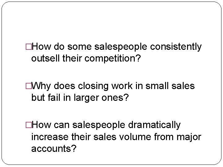 �How do some salespeople consistently outsell their competition? �Why does closing work in small