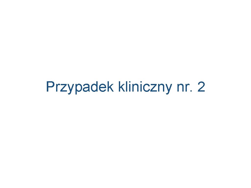 Przypadek kliniczny nr. 2 