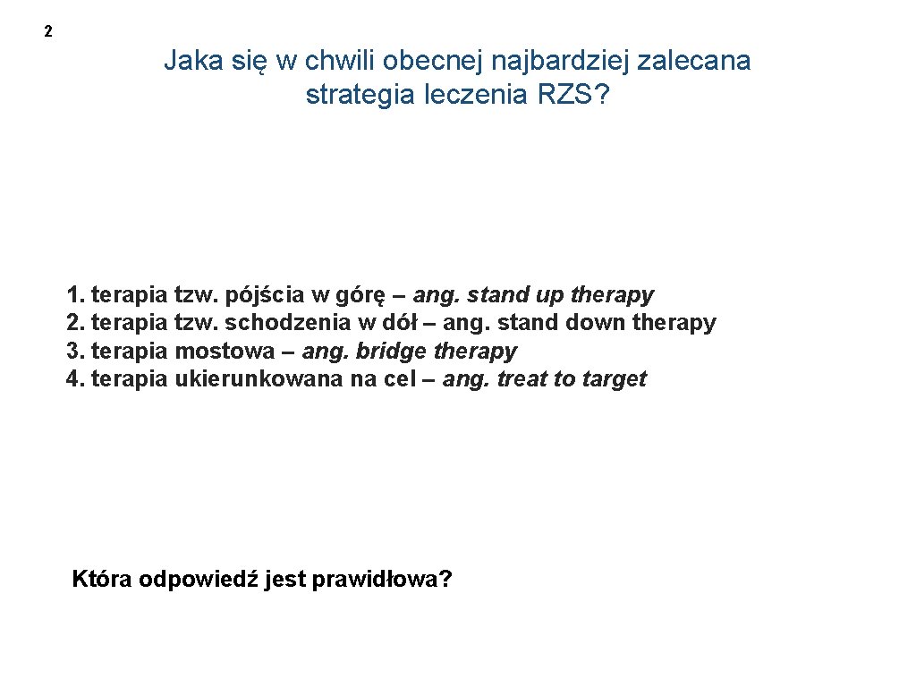 2 Jaka się w chwili obecnej najbardziej zalecana strategia leczenia RZS? 1. terapia tzw.