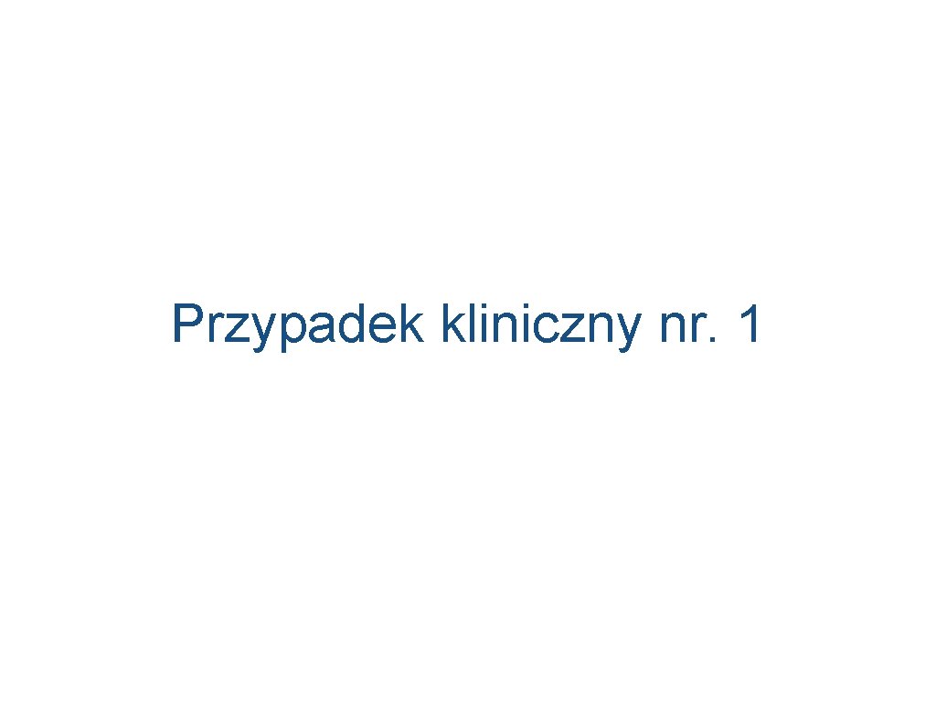 Przypadek kliniczny nr. 1 