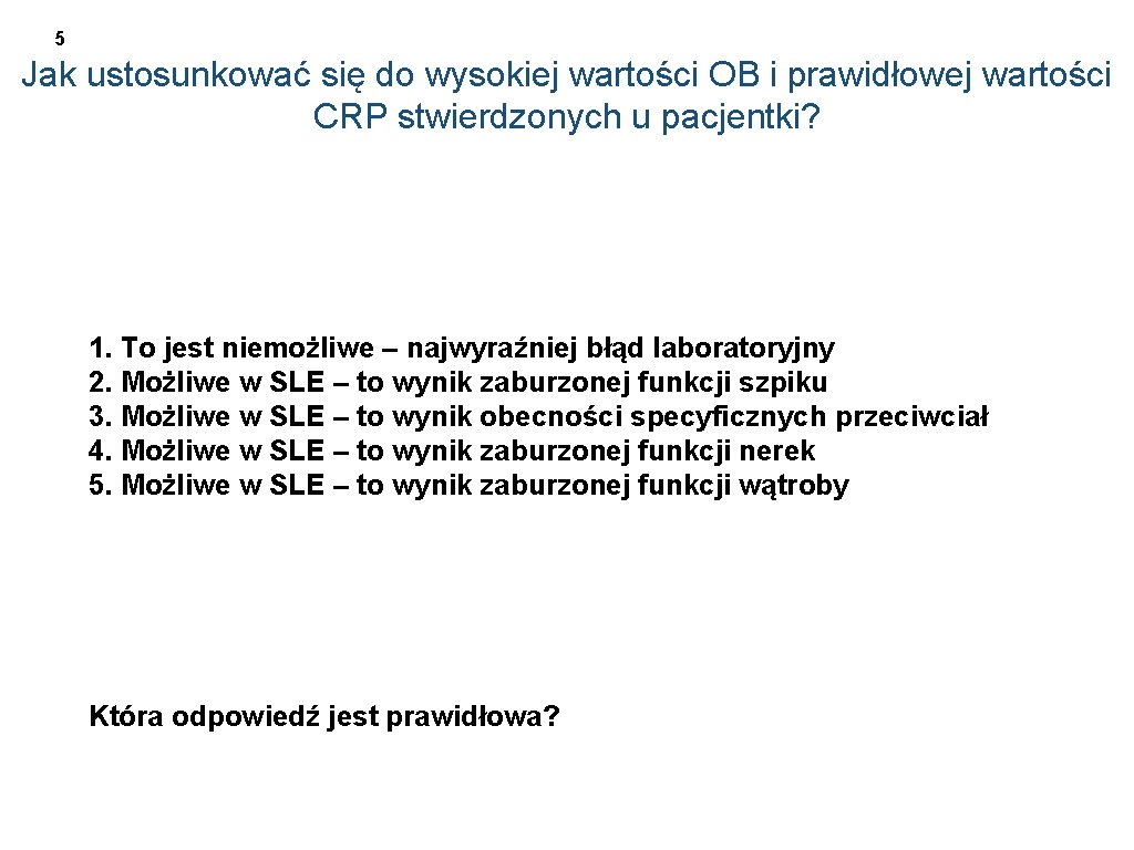 5 Jak ustosunkować się do wysokiej wartości OB i prawidłowej wartości CRP stwierdzonych u