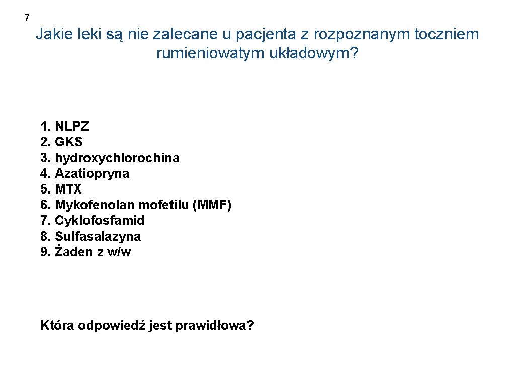 7 Jakie leki są nie zalecane u pacjenta z rozpoznanym toczniem rumieniowatym układowym? 1.