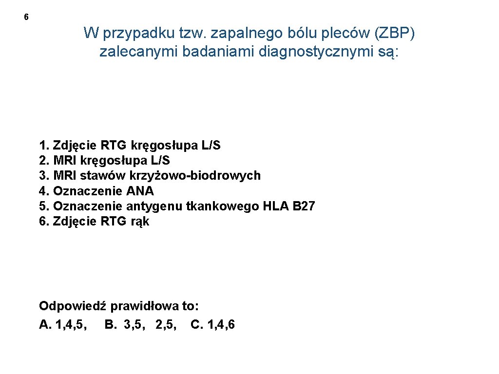 6 W przypadku tzw. zapalnego bólu pleców (ZBP) zalecanymi badaniami diagnostycznymi są: 1. Zdjęcie