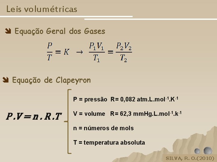 Leis volumétricas Equação Geral dos Gases Equação de Clapeyron P = pressão R= 0,