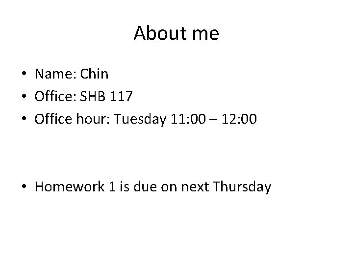 About me • Name: Chin • Office: SHB 117 • Office hour: Tuesday 11: