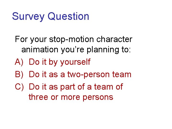 Survey Question For your stop-motion character animation you’re planning to: A) Do it by Survey Question For your stop-motion character animation you’re planning to: A) Do it by