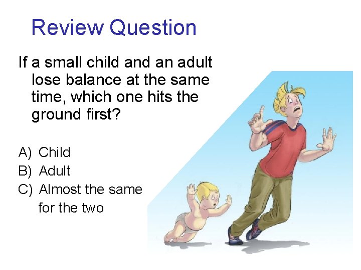 Review Question If a small child an adult lose balance at the same time, Review Question If a small child an adult lose balance at the same time,
