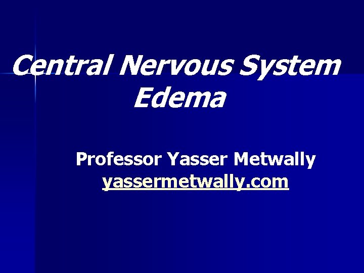 Central Nervous System Edema Professor Yasser Metwally yassermetwally. com 