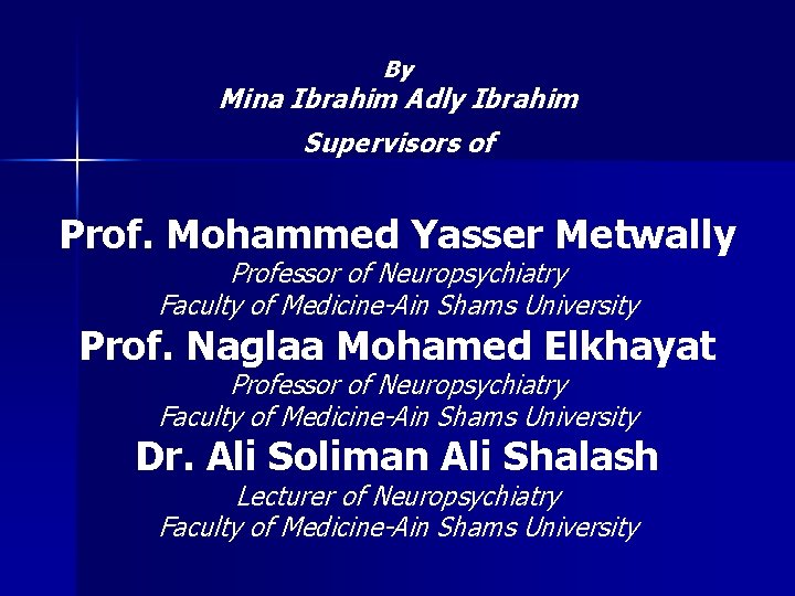 By Mina Ibrahim Adly Ibrahim Supervisors of Prof. Mohammed Yasser Metwally Professor of Neuropsychiatry
