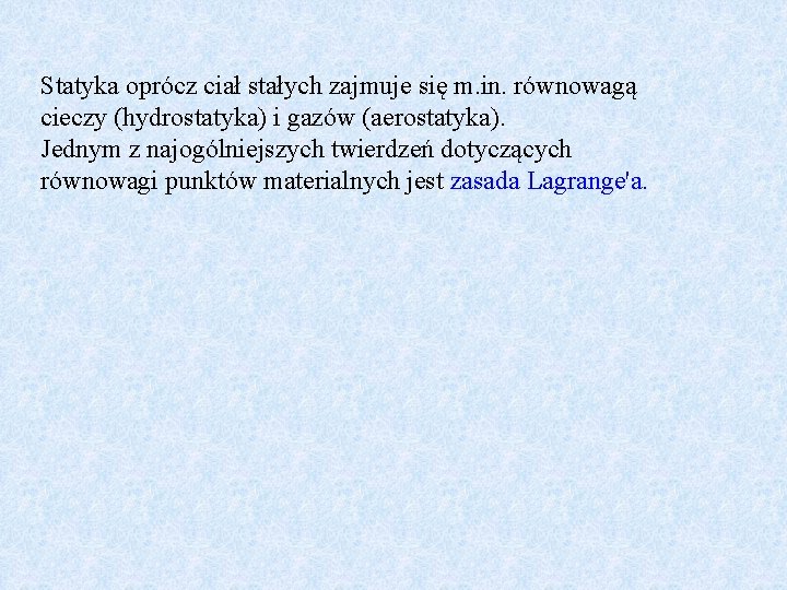 Statyka oprócz ciał stałych zajmuje się m. in. równowagą cieczy (hydrostatyka) i gazów (aerostatyka).