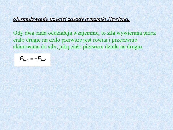Sformułowanie trzeciej zasady dynamiki Newtona: Gdy dwa ciała oddziałują wzajemnie, to siła wywierana przez