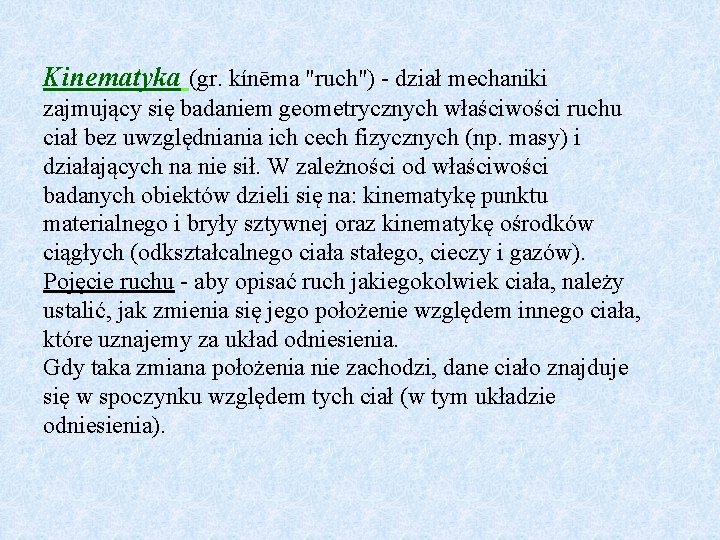 Kinematyka (gr. kínēma "ruch") - dział mechaniki zajmujący się badaniem geometrycznych właściwości ruchu ciał