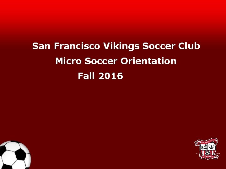 San Francisco Vikings Soccer Club Micro Soccer Orientation Fall 2016 