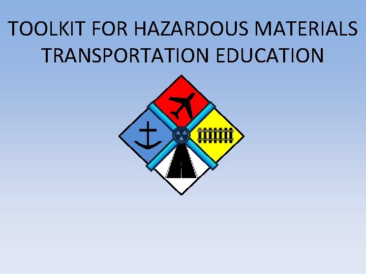 TOOLKIT FOR HAZARDOUS MATERIALS TRANSPORTATION EDUCATION 