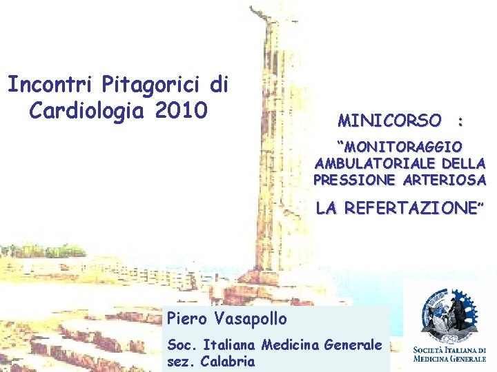 Incontri Pitagorici di Cardiologia 2010 MINICORSO : “MONITORAGGIO AMBULATORIALE DELLA PRESSIONE ARTERIOSA LA REFERTAZIONE”