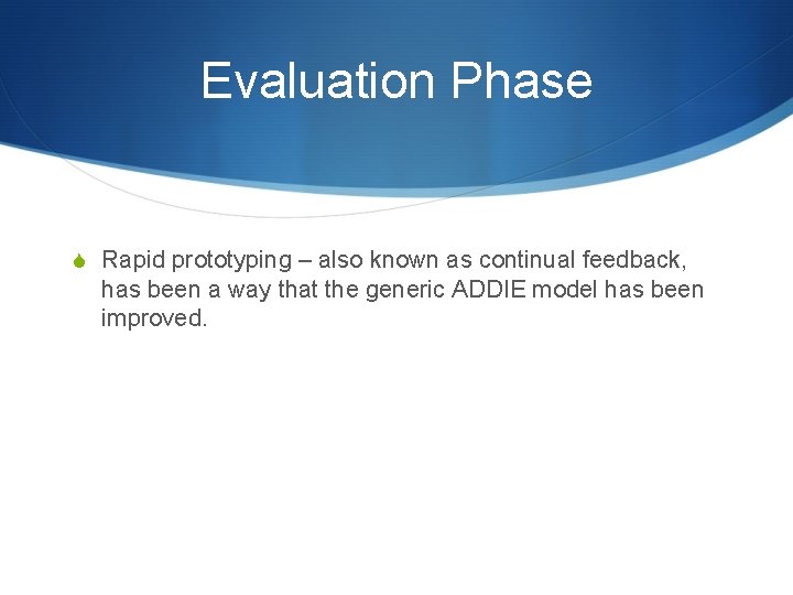 Evaluation Phase S Rapid prototyping – also known as continual feedback, has been a