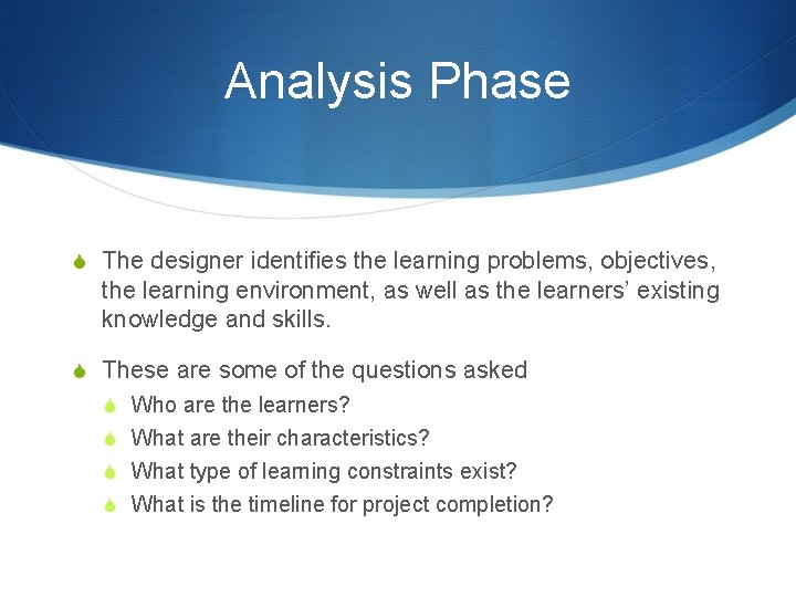 Analysis Phase S The designer identifies the learning problems, objectives, the learning environment, as