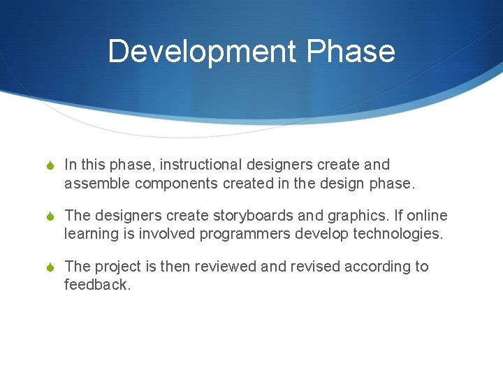 Development Phase S In this phase, instructional designers create and assemble components created in