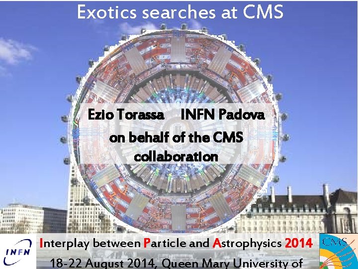 Exotics searches at CMS Ezio Torassa INFN Padova on behalf of the CMS collaboration