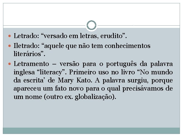  Letrado: “versado em letras, erudito”. Iletrado: “aquele que não tem conhecimentos literários”. Letramento