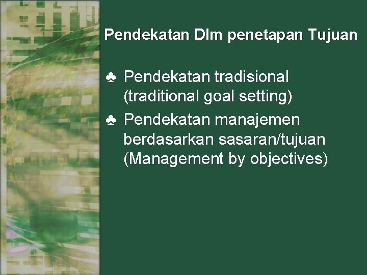 Pendekatan Dlm penetapan Tujuan ♣ Pendekatan tradisional (traditional goal setting) ♣ Pendekatan manajemen berdasarkan