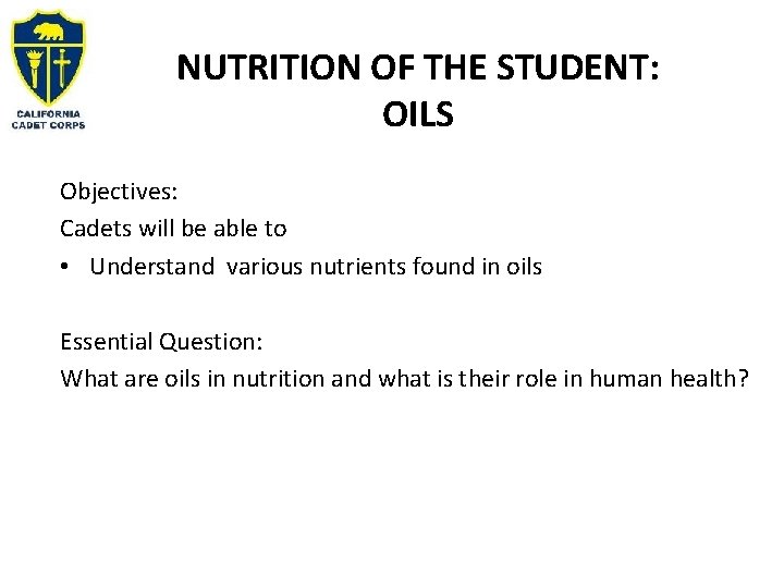 NUTRITION OF THE STUDENT: OILS Objectives: Cadets will be able to • Understand various