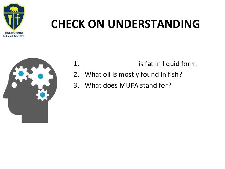 CHECK ON UNDERSTANDING 1. _______ is fat in liquid form. 2. What oil is