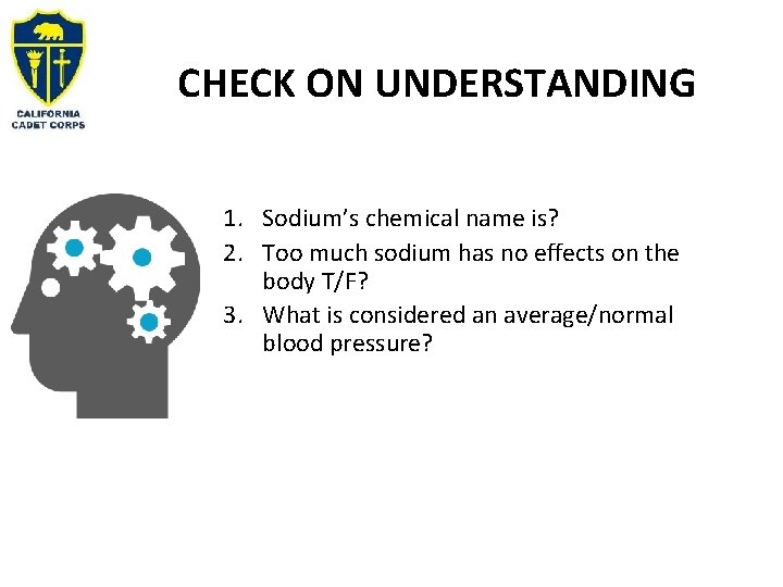 CHECK ON UNDERSTANDING 1. Sodium’s chemical name is? 2. Too much sodium has no