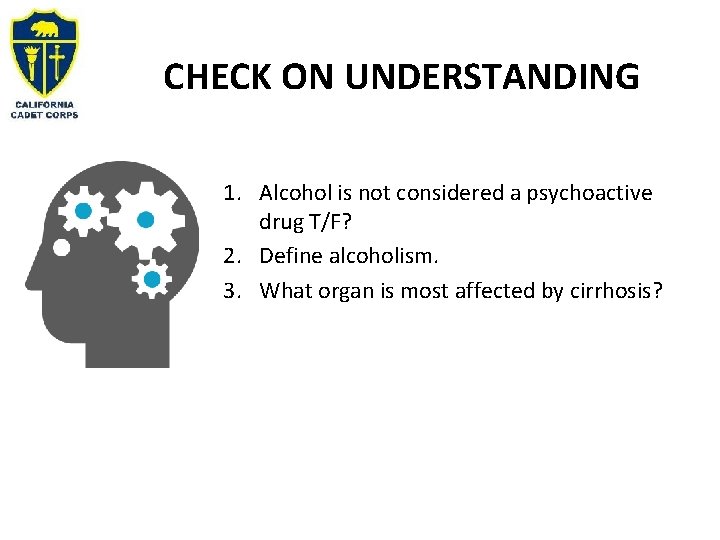 CHECK ON UNDERSTANDING 1. Alcohol is not considered a psychoactive drug T/F? 2. Define