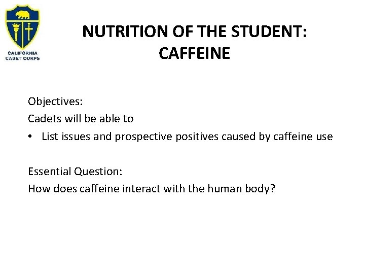 NUTRITION OF THE STUDENT: CAFFEINE Objectives: Cadets will be able to • List issues