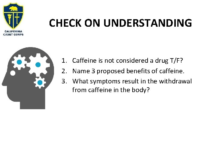 CHECK ON UNDERSTANDING 1. Caffeine is not considered a drug T/F? 2. Name 3