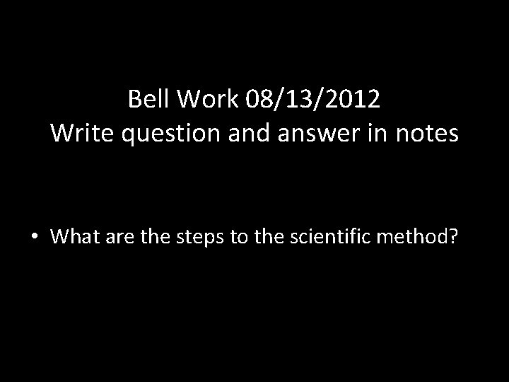 Bell Work 08/13/2012 Write question and answer in notes • What are the steps