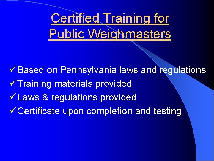 Certified Training for Public Weighmasters ü Based on Pennsylvania laws and regulations ü Training