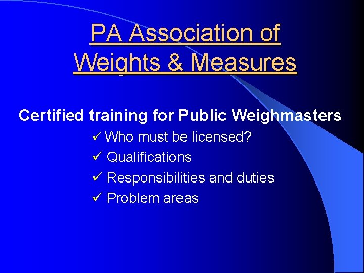 PA Association of Weights & Measures Certified training for Public Weighmasters ü Who must