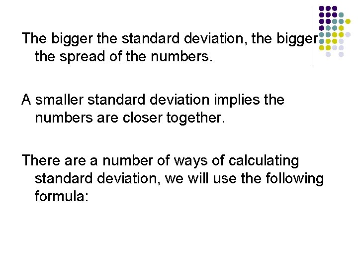 The bigger the standard deviation, the bigger the spread of the numbers. A smaller