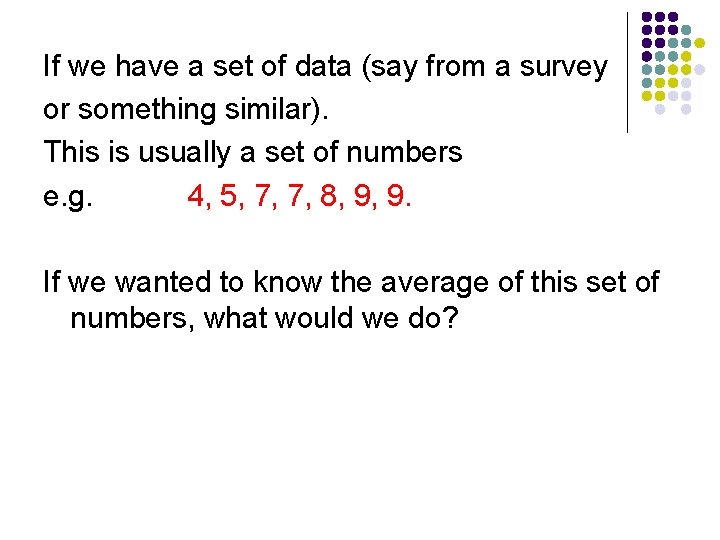 If we have a set of data (say from a survey or something similar).