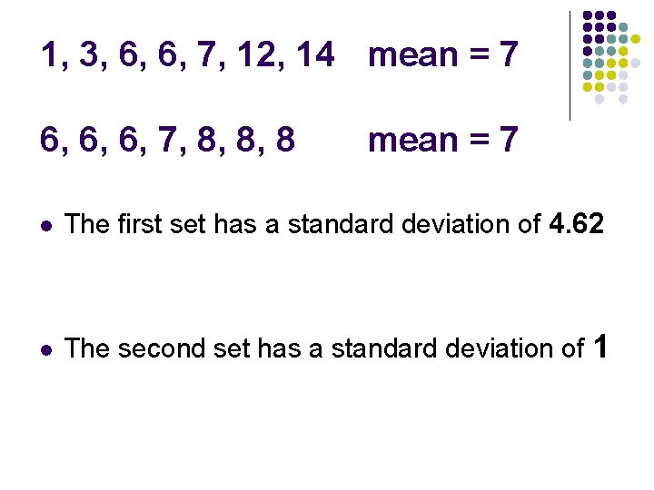 1, 3, 6, 6, 7, 12, 14 mean = 7 6, 6, 6, 7,