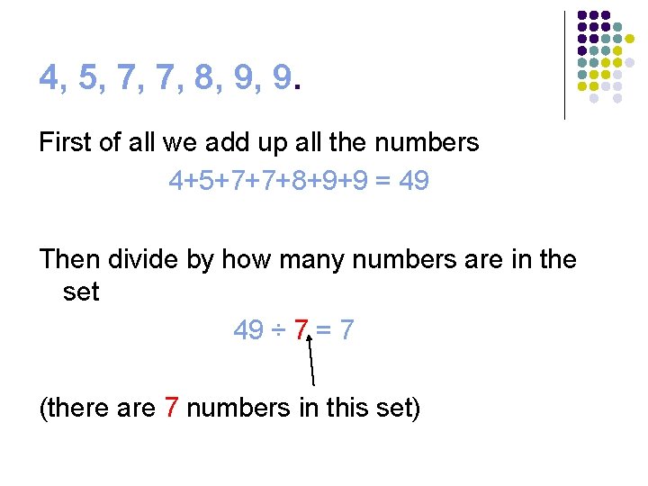 4, 5, 7, 7, 8, 9, 9. First of all we add up all