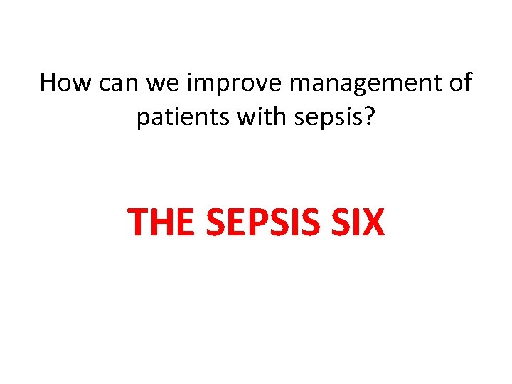 How can we improve management of patients with sepsis? THE SEPSIS SIX 