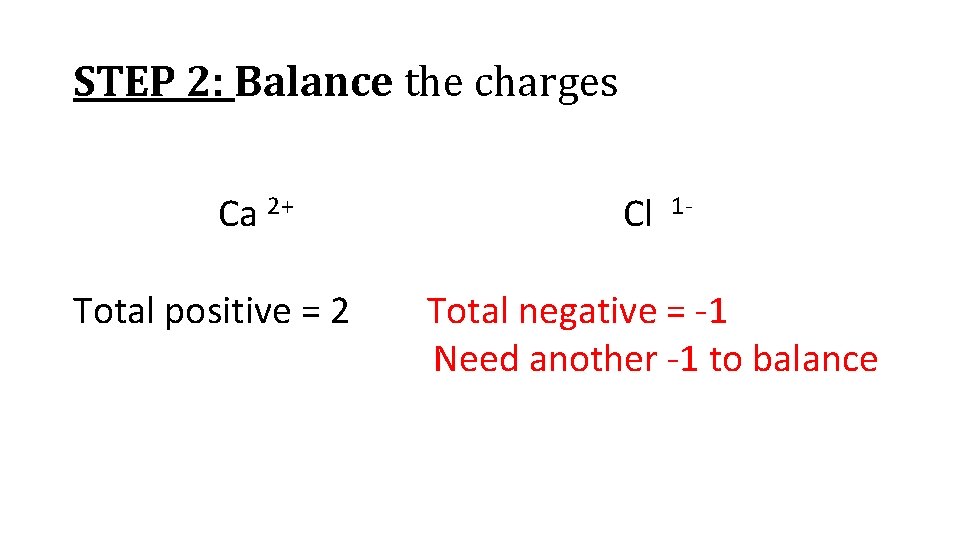 STEP 2: Balance the charges Ca 2+ Cl 1 Total positive = 2 Total