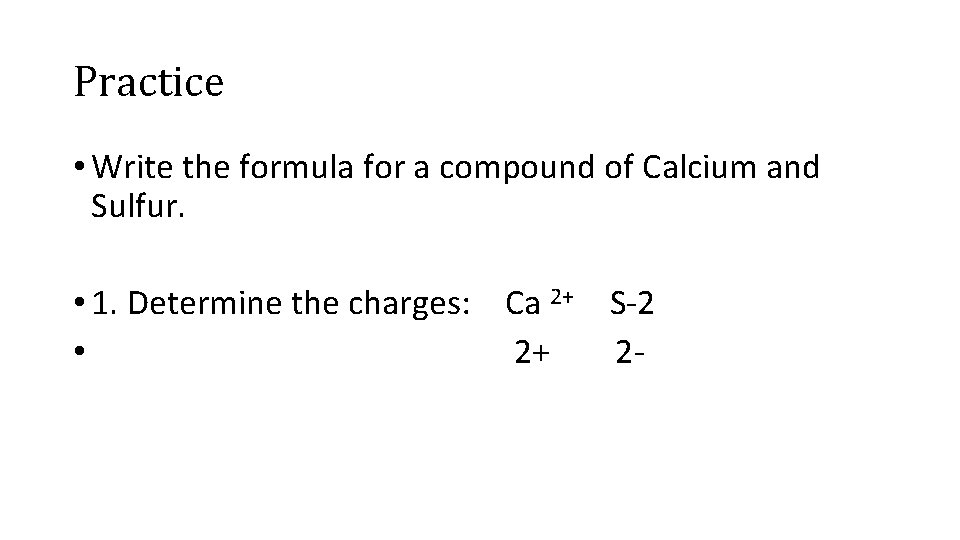 Practice • Write the formula for a compound of Calcium and Sulfur. • 1.