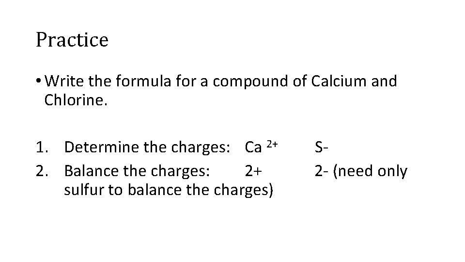 Practice • Write the formula for a compound of Calcium and Chlorine. 1. Determine