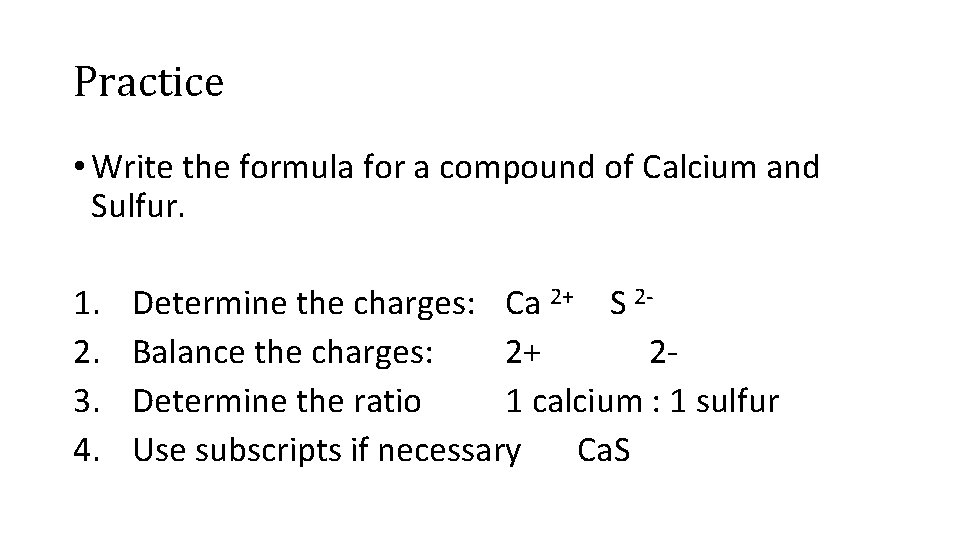 Practice • Write the formula for a compound of Calcium and Sulfur. 1. 2.